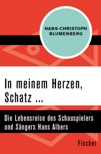 Blumenberg, Hans-Christoph — In meinem Herzen, Schatz...Die Lebensreise des Schauspielers und Sängers Hans Albers