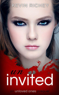 Richey, Kevin — Uninvited: An Unloved Ones Prequel #2 (The Unloved Ones Prequels)