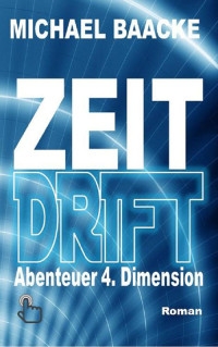 Baacke, Michael [Baacke, Michael] — Zeitdrift: Abenteuer 4. Dimension (German Edition)