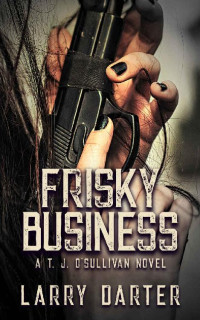 Larry Darter — Frisky Business: A Gripping Thriller and Suspense Detective Novel (T. J. O'Sullivan Thrillers Book 4)