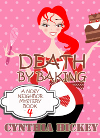 Cynthia Hickey — Death By Baking: Christian cozy mystery (A Nosy Neighbor Mystery Book 4)