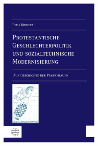 Doris Riemann — Protestantische Geschlechterpolitik und sozialtechnische Modernisierung. Zur Geschichte der Pfarrfrauen