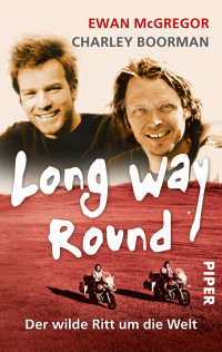 McGregor, Ewan & Boorman, Charley — Long Way Round · Der wilde Ritt um die Welt