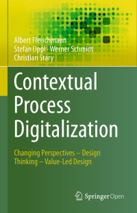 Albert Fleischmann & Stefan Oppl & Werner Schmidt & Christian Stary — Contextual Process Digitalization