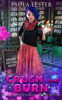 Paula Lester — Crush and Burn: An Aurora Aspen Magical Holiday Mystery, Book 2 (Aurora Aspen Magical Holiday Mysteries)