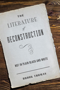 Brook Thomas — The Literature of Reconstruction: Not in Plain Black and White