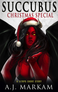 A.J. Markam — Succubus Christmas Special: A LitRPG Short Story