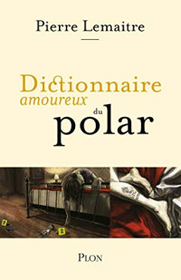 Pierre Lemaître — Dictionnaire amoureux du polar