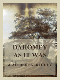 J. Alfred Skertchly — Dahomey as it was