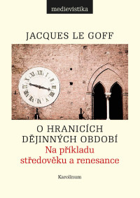 Le Goff, Jacques; — O hranicich dejinnych obdobi: Na příkladu středověku a renesance