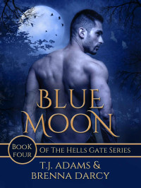 T. J. Adams & Brenna Darcy [Adams, T. J. & Darcy, Brenna] — Blue Moon: Book Four of the Hells Gate series
