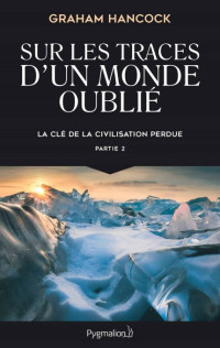 Hancock Graham — La clé de la civilisation perdue, tome 2 : Sur les traces d'un monde oublié