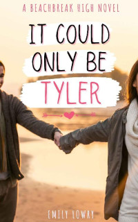 Emily Lowry — It Could Only Be Tyler : A Sweet YA Romance (Beachbreak High Book 2)