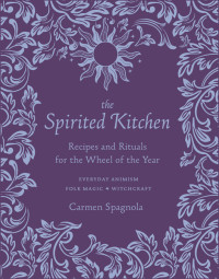 Carmen Spagnola — The Spirited Kitchen: Recipes and Rituals for the Wheel of the Year