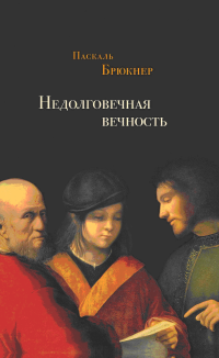 Паскаль Брюкнер — Недолговечная вечность: философия долголетия