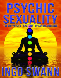 Ingo Swann — Psychic Sexuality - The Bio-Psychic "Anatomy" of Sexual Energies