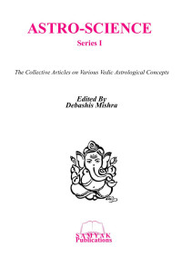 Debashis Mishra — Astro Science Series I The Collective Articles on Various Vedic Astrological Concepts