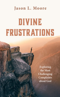 Jason L. Moore; — Divine Frustrations