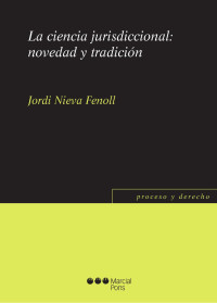 Nieva Fenoll, Jordi; — La ciencia jurisdiccional: novedad y tradicin.