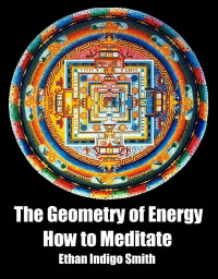 Smith, Ethan Indigo — The Geometry of Energy: How to Meditate