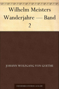 Goethe, Johann Wolfgang von — Wilhelm Meisters Wanderjahre — Band 2