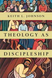 Keith L. Johnson [Johnson, Keith L.] — Theology as Discipleship