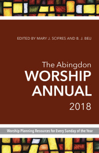 Scifres, Mary J.;Beu, B. J.; & B. J. Beu — The Abingdon Worship Annual 2018