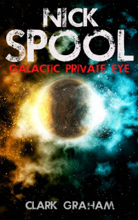 Clark Graham — Nick Spool: Galatic Private Eye