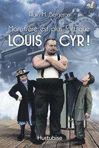 Alain Bergeron — Mon frère est plus fort que Louis Cyr !