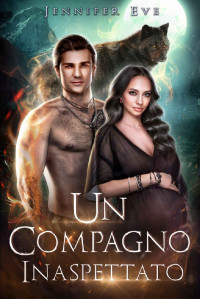 Jennifer Eve — Un Compagno Inaspettato: Da nemici ad amanti, la storia di una gravidanza e di compagni rifiutati Romanzo paranormale di licantropi (Italian Edition)