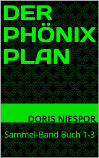 Doris Niespor [Niespor, Doris] — Der Phönix Plan: Sammel-Band Buch 1-3 (German Edition)