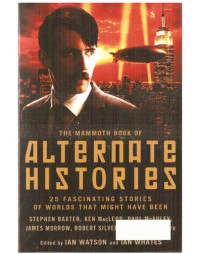 Edited By Ian Watson & Ian Whates — The Mammoth Book of Alternate Histories [Anthology]