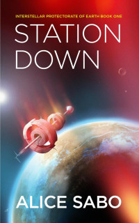Alice Sabo — Station Down (Interstellar Protectorate of Earth, #1)