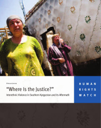 Human Rights Watch — Where Is the Justice; Interethnic Violence in Southern Kyrgyzstan and Its Aftermath (2010)