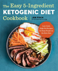 Jen Fisch — The Easy 5-Ingredient Ketogenic Diet Cookbook