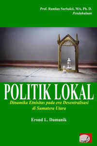 Erond L. Damanik — Politik Lokal: Dinamika Etnisitas pada Era Desentralisasi di Sumatera Utara