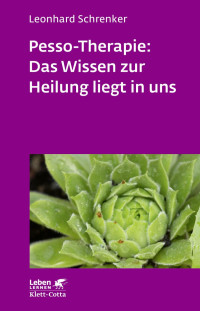 Leonhard Schrenker — Pesso-Therapie: Das Wissen zur Heilung liegt in uns (Leben lernen, Bd. 216)