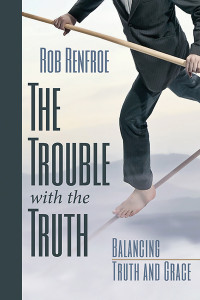 Rob Renfroe; — The Trouble with the Truth