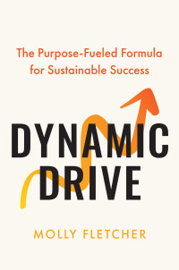 Molly Fletcher — Dynamic Drive: The Purpose-Fueled Formula for Sustainable Success