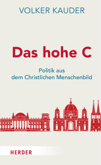 Volker Kauder — Das hohe C: Politik aus dem Christlichen Menschenbild