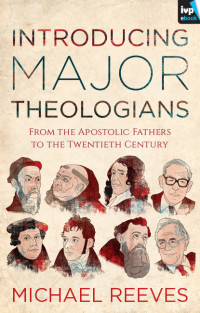 Michael Reeves; — Introducing Major Theologians