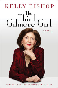 Kelly Bishop — The Third Gilmore Girl: A Memoir