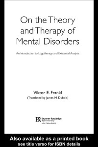 Viktor E.Frankl — On the Theory and Therapy of Mental Disorders: An Introduction to Logotherapy and Existential Analysis