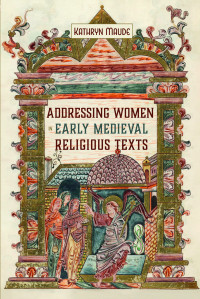 Kathryn Maude; — Addressing Women in Early Medieval Religious Texts