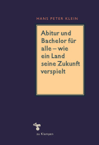 Hans Peter Klein; — Abitur und Bachelor fr alle wie ein Land seine Zukunft verspielt