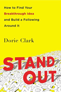 Dorie Clark — Stand Out: How to Find Your Breakthrough Idea and Build a Following Around It