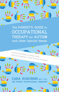 Cara Koscinski — The Parent's Guide to Occupational Therapy for Autism and Other Special Needs