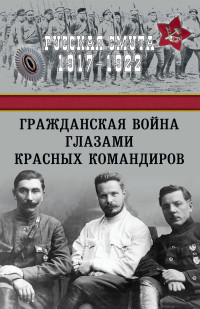 Коллектив авторов & Константин Константинович Семенов & А А Александров — Гражданская война глазами красных командиров