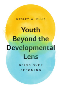 Wesley W. Ellis — Youth Beyond the Developmental Lens