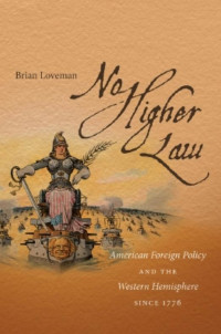 Loveman, Brian — No Higher Law. American Foreign Policy and the Western Hemisphere since 1776